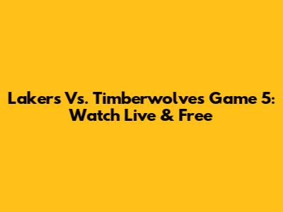 Lakers Vs. Timberwolves Game 5: Watch Live & Free
