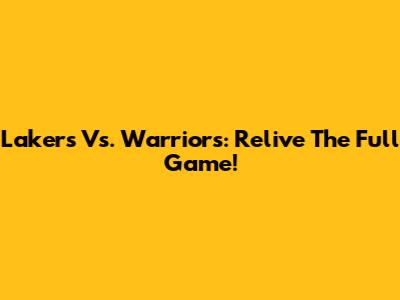 Lakers Vs. Warriors: Relive The Full Game!