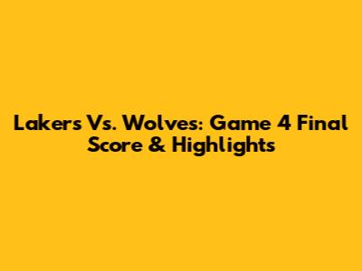 Lakers Vs. Wolves: Game 4 Final Score & Highlights