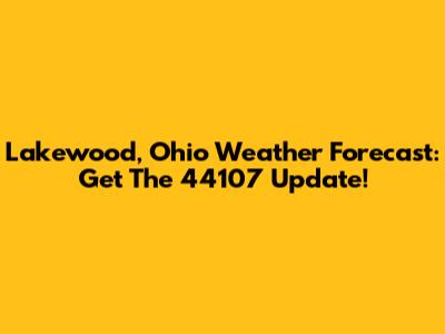Lakewood, Ohio Weather Forecast: Get The 44107 Update!