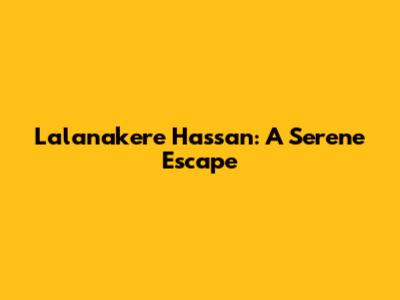 Lalanakere Hassan: A Serene Escape