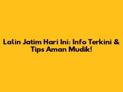 Lalin Jatim Hari Ini: Info Terkini & Tips Aman Mudik!