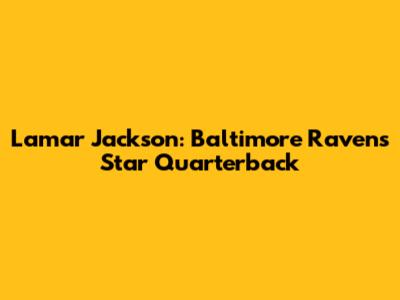Lamar Jackson: Baltimore Ravens' Star Quarterback