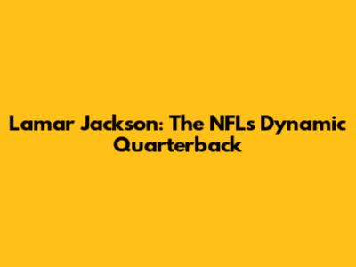 Lamar Jackson: The NFL's Dynamic Quarterback
