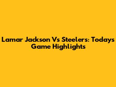 Lamar Jackson Vs Steelers: Today's Game Highlights