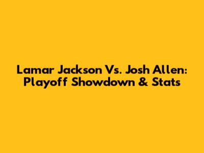 Lamar Jackson Vs. Josh Allen: Playoff Showdown & Stats
