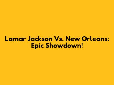 Lamar Jackson Vs. New Orleans: Epic Showdown!