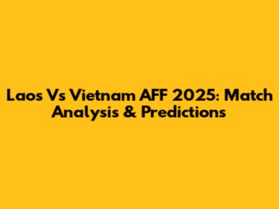 Laos Vs Vietnam AFF 2025: Match Analysis & Predictions