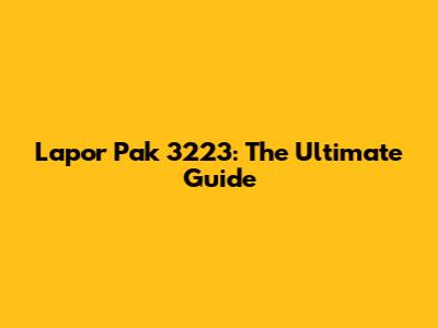 Lapor Pak 3223: The Ultimate Guide