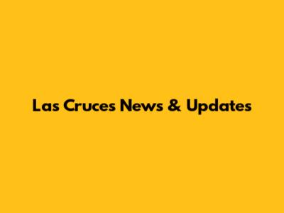 Las Cruces News & Updates