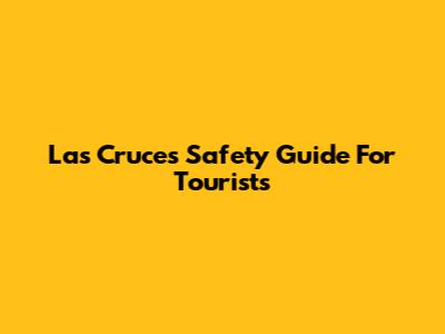 Las Cruces Safety Guide For Tourists
