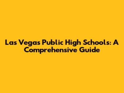 Las Vegas Public High Schools: A Comprehensive Guide