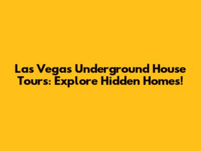 Las Vegas Underground House Tours: Explore Hidden Homes!
