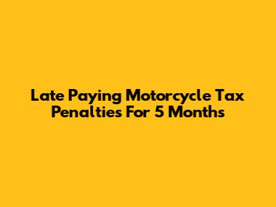 Late Paying Motorcycle Tax Penalties For 5 Months