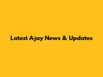 Latest Ajay News & Updates