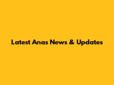 Latest Anas News & Updates