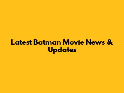 Latest Batman Movie News & Updates