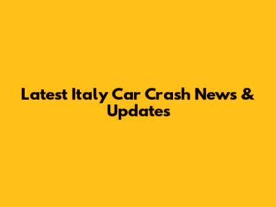 Latest Italy Car Crash News & Updates