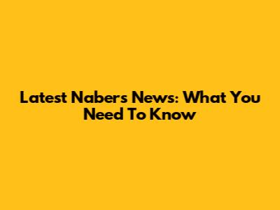 Latest Nabers News: What You Need To Know