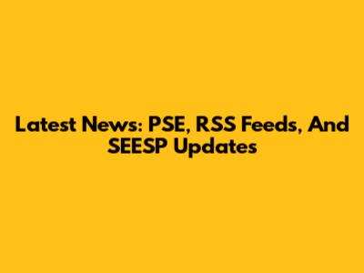 Latest News: PSE, RSS Feeds, And SEESP Updates