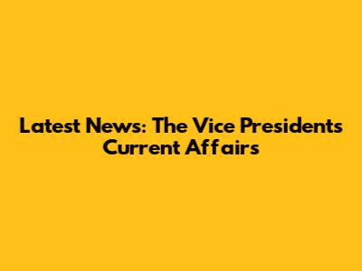 Latest News: The Vice President's Current Affairs