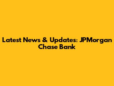 Latest News & Updates: JPMorgan Chase Bank