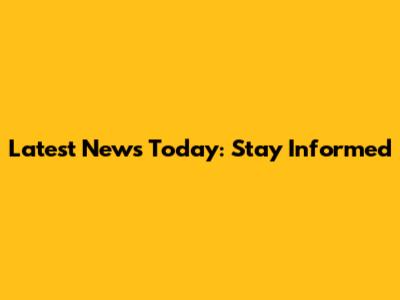 Latest News Today: Stay Informed