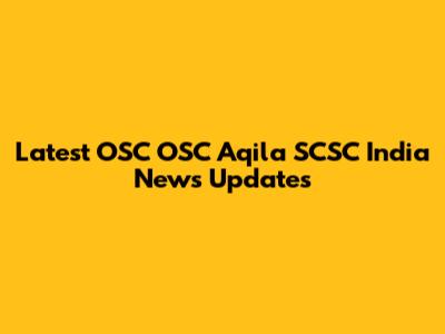 Latest OSC OSC Aqila SCSC India News Updates