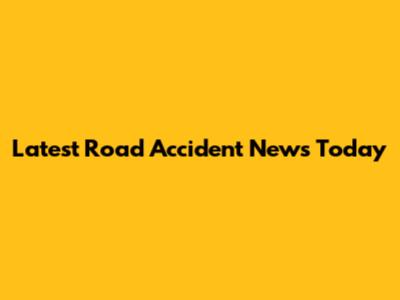 Latest Road Accident News Today