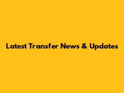 Latest Transfer News & Updates