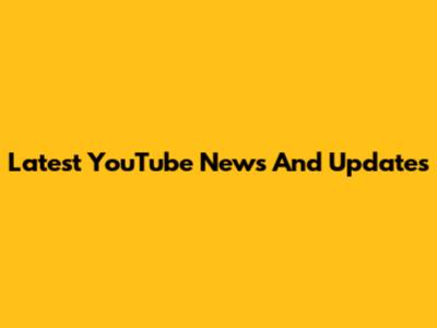 Latest YouTube News And Updates
