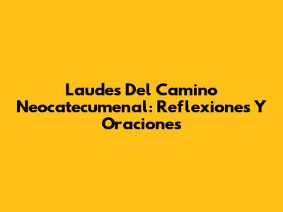 Laudes Del Camino Neocatecumenal: Reflexiones Y Oraciones