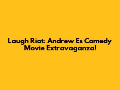 Laugh Riot: Andrew E's Comedy Movie Extravaganza!