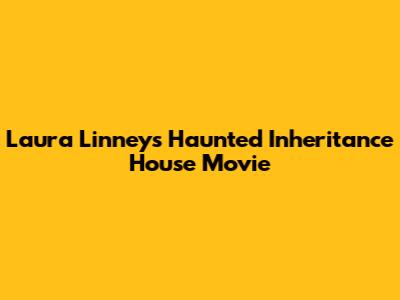 Laura Linney's Haunted Inheritance House Movie