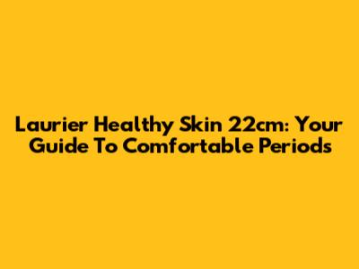Laurier Healthy Skin 22cm: Your Guide To Comfortable Periods