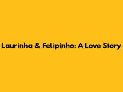 Laurinha & Felipinho: A Love Story