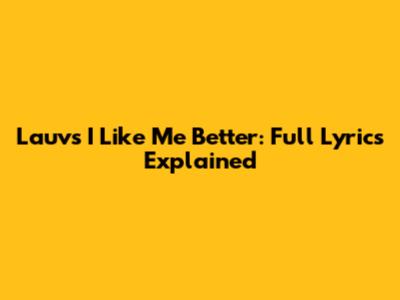 Lauv's 'I Like Me Better': Full Lyrics Explained