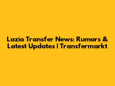 Lazio Transfer News: Rumors & Latest Updates | Transfermarkt