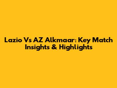 Lazio Vs AZ Alkmaar: Key Match Insights & Highlights