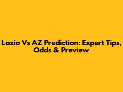 Lazio Vs AZ Prediction: Expert Tips, Odds & Preview