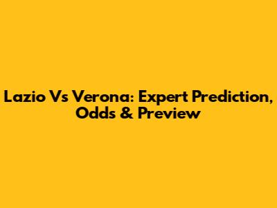 Lazio Vs Verona: Expert Prediction, Odds & Preview