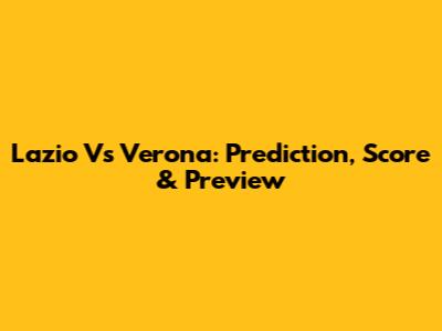 Lazio Vs Verona: Prediction, Score & Preview