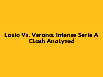 Lazio Vs. Verona: Intense Serie A Clash Analyzed