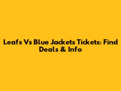 Leafs Vs Blue Jackets Tickets: Find Deals & Info