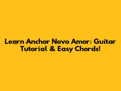 Learn Anchor Novo Amor: Guitar Tutorial & Easy Chords!