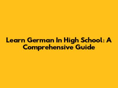 Learn German In High School: A Comprehensive Guide