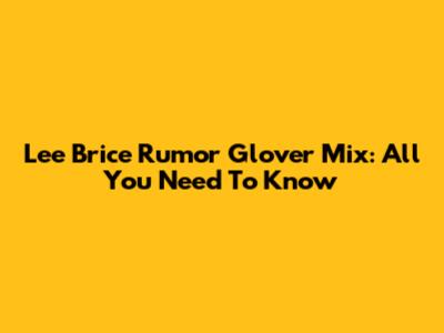 Lee Brice Rumor Glover Mix: All You Need To Know