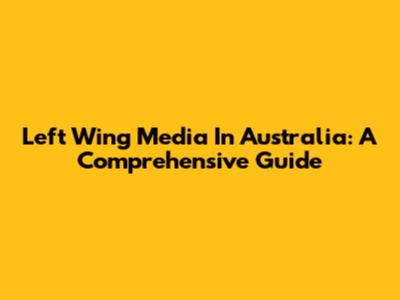 Left Wing Media In Australia: A Comprehensive Guide