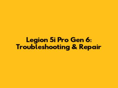 Legion 5i Pro Gen 6: Troubleshooting & Repair