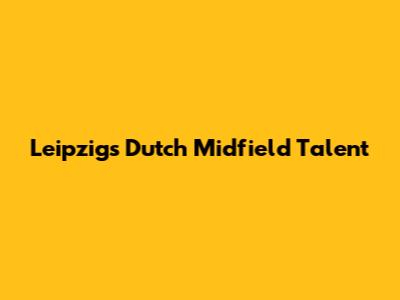 Leipzig's Dutch Midfield Talent